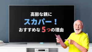 高齢な親にスカパーがおすすめな5つの理由とは?口コミもあわせて紹介
